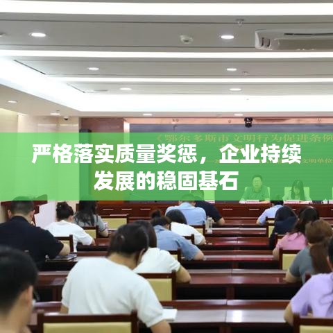 嚴(yán)格落實(shí)質(zhì)量獎懲,企業(yè)持續(xù)發(fā)展的穩(wěn)固基石