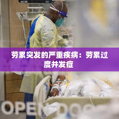 勞累突發(fā)的嚴重疾病:勞累過度并發(fā)癥