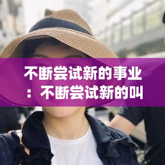 不斷嘗試新的事業:不斷嘗試新的叫什么