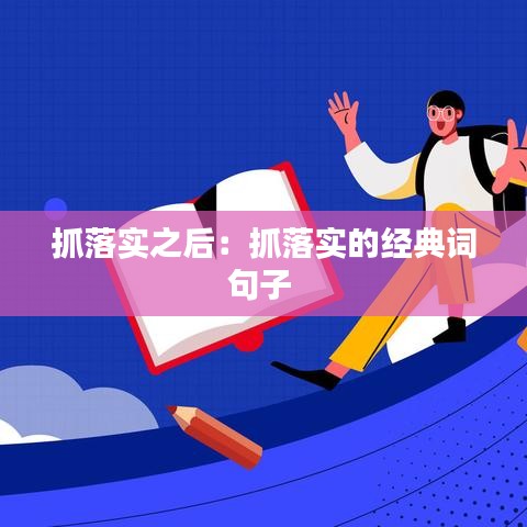抓落實(shí)之后:抓落實(shí)的經(jīng)典詞句子