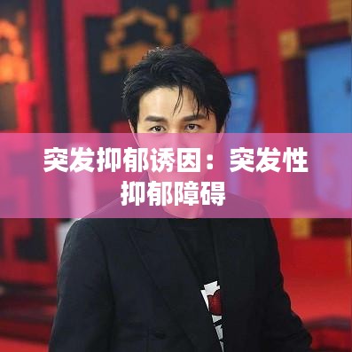 突發(fā)抑郁誘因:突發(fā)性抑郁障礙