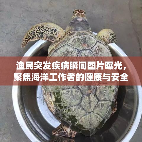 漁民突發(fā)疾病瞬間圖片曝光,聚焦海洋工作者的健康與安全問題