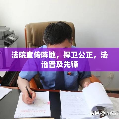 法院宣傳陣地,捍衛(wèi)公正,法治普及先鋒