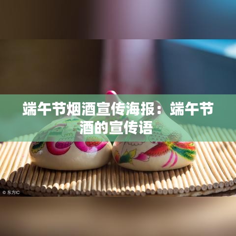 端午節(jié)煙酒宣傳海報:端午節(jié)酒的宣傳語
