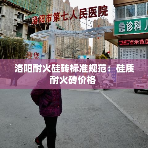 洛陽耐火硅磚標準規范:硅質耐火磚價格