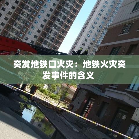 突發地鐵口火災:地鐵火災突發事件的含義