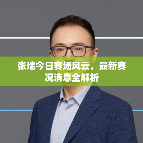 張瑞今日賽場風云,最新賽況消息全解析