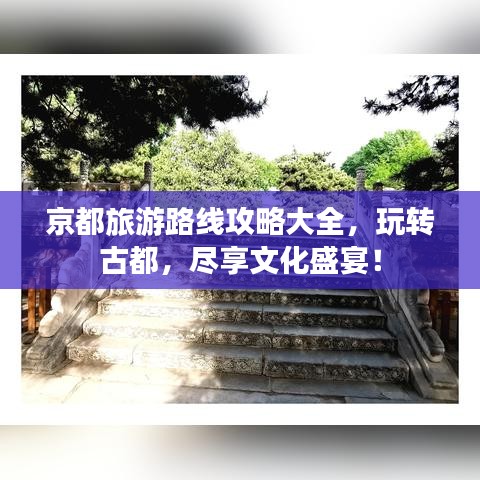 京都旅游路線攻略大全,玩轉古都,盡享文化盛宴!