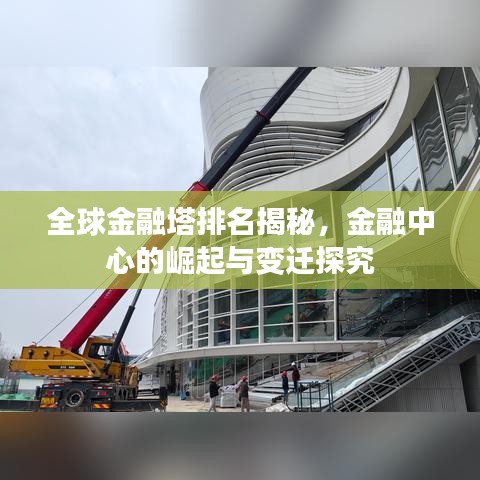 全球金融塔排名揭秘,金融中心的崛起與變遷探究