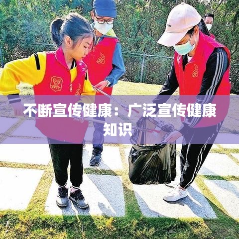 不斷宣傳健康:廣泛宣傳健康知識