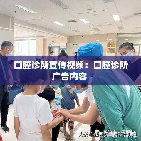 口腔診所宣傳視頻:口腔診所廣告內(nèi)容