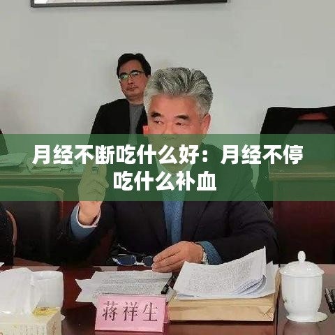 月經(jīng)不斷吃什么好:月經(jīng)不停吃什么補血
