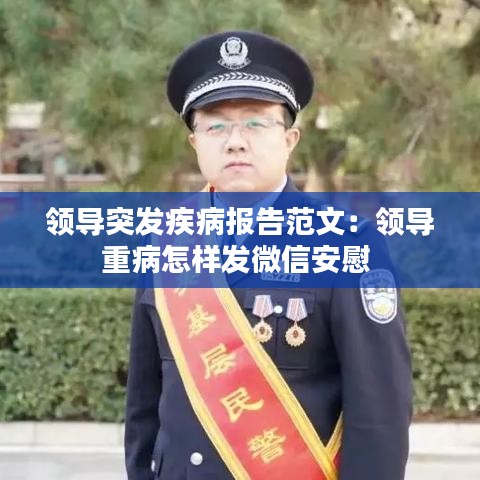 領(lǐng)導(dǎo)突發(fā)疾病報(bào)告范文:領(lǐng)導(dǎo)重病怎樣發(fā)微信安慰