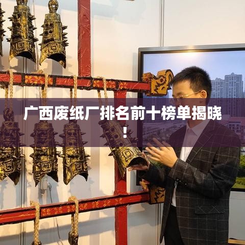 廣西廢紙廠排名前十榜單揭曉!