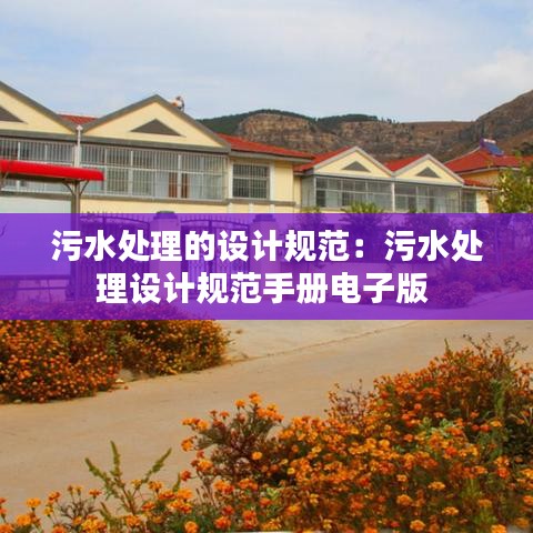 污水處理的設計規(guī)范:污水處理設計規(guī)范手冊電子版