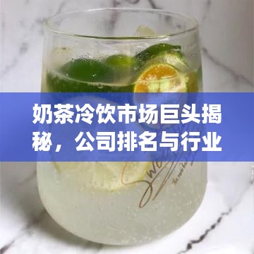 奶茶冷飲市場巨頭揭秘,公司排名與行業動態一網打盡