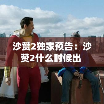 沙贊2獨家預告:沙贊2什么時候出