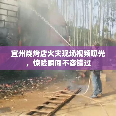 宜州燒烤店火災現場視頻曝光,驚險瞬間不容錯過