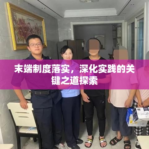 末端制度落實,深化實踐的關鍵之道探索