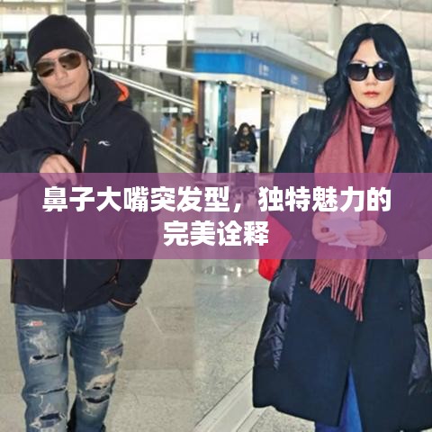 鼻子大嘴突發型,獨特魅力的完美詮釋