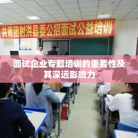 面試企業(yè)專題培訓(xùn)的重要性及其深遠影響力