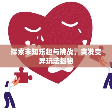 探索未知樂(lè)趣與挑戰(zhàn),突發(fā)變異玩法揭秘