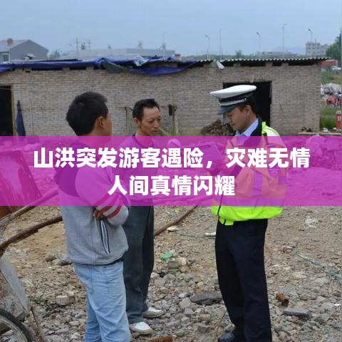山洪突發(fā)游客遇險(xiǎn),災(zāi)難無(wú)情人間真情閃耀