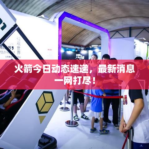 火箭今日動態速遞,最新消息一網打盡!