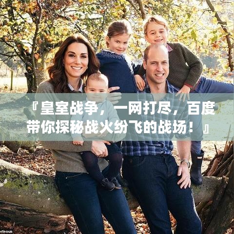 『皇室戰(zhàn)爭(zhēng),一網(wǎng)打盡,百度帶你探秘戰(zhàn)火紛飛的戰(zhàn)場(chǎng)!』