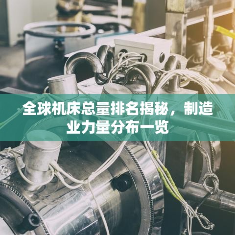 全球機(jī)床總量排名揭秘,制造業(yè)力量分布一覽