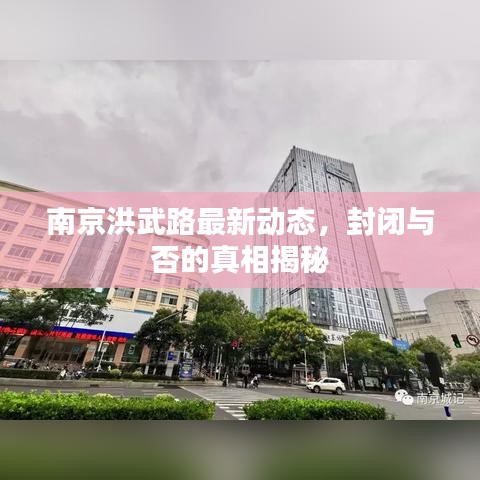 南京洪武路最新動(dòng)態(tài),封閉與否的真相揭秘
