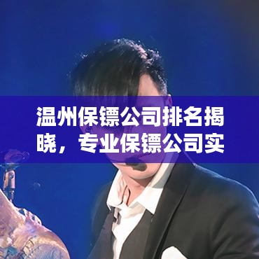溫州保鏢公司排名揭曉,專業(yè)保鏢公司實力比拼榜單出爐!