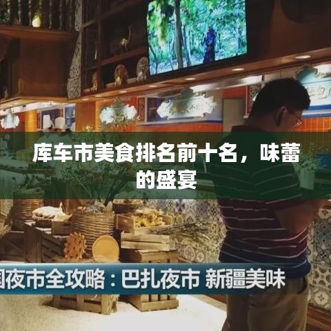 庫車市美食排名前十名,味蕾的盛宴