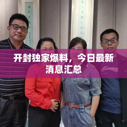 開封獨家爆料,今日最新消息匯總