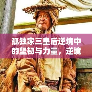孤獨家三皇后逆境中的堅韌與力量,逆境中的力量之源