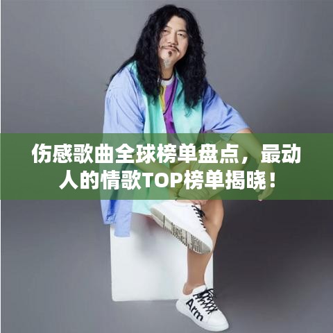 傷感歌曲全球榜單盤點,最動人的情歌TOP榜單揭曉!