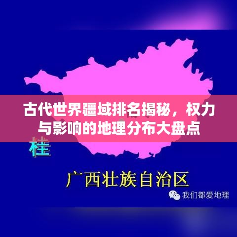 古代世界疆域排名揭秘,權力與影響的地理分布大盤點