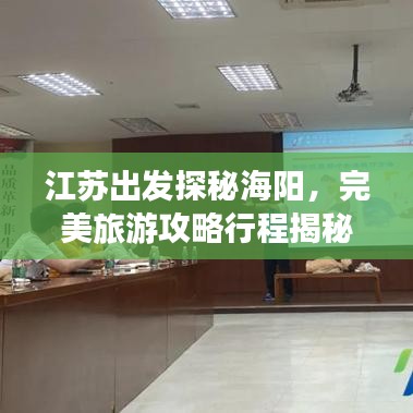 江蘇出發(fā)探秘海陽(yáng),完美旅游攻略行程揭秘!