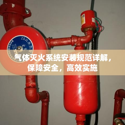 氣體滅火系統(tǒng)安裝規(guī)范詳解,保障安全,高效實施