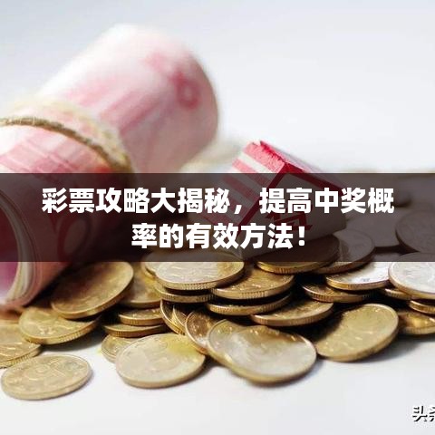 彩票攻略大揭秘,提高中獎概率的有效方法!