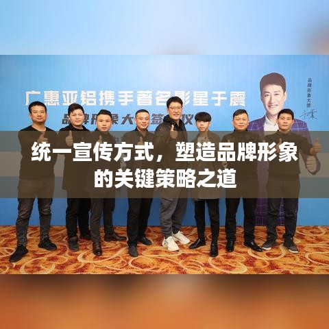 統(tǒng)一宣傳方式,塑造品牌形象的關鍵策略之道