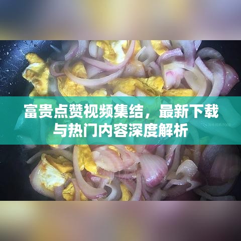 富貴點贊視頻集結,最新下載與熱門內容深度解析