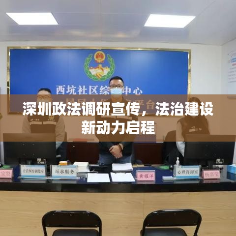 深圳政法調(diào)研宣傳,法治建設(shè)新動(dòng)力啟程