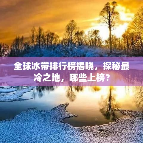 全球冰帶排行榜揭曉,探秘最冷之地,哪些上榜?