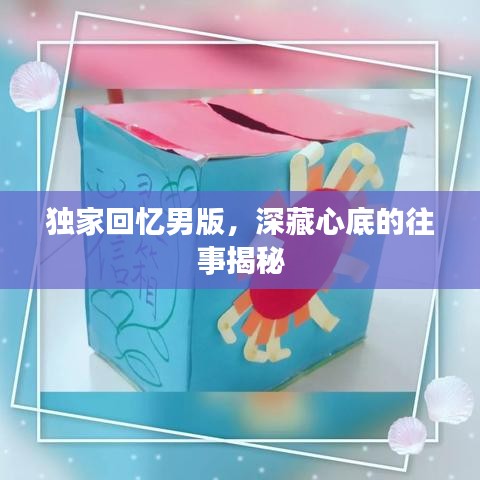 獨家回憶男版，深藏心底的往事揭秘