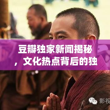 豆瓣獨家新聞揭秘,文化熱點背后的獨特視角