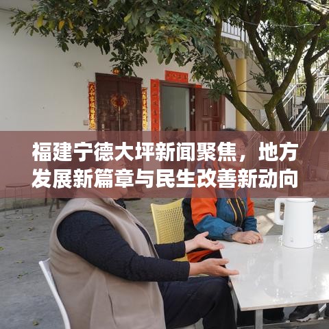 福建寧德大坪新聞聚焦,地方發展新篇章與民生改善新動向