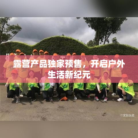 露營產(chǎn)品獨(dú)家預(yù)售,開啟戶外生活新紀(jì)元