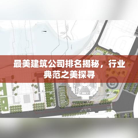 最美建筑公司排名揭秘,行業典范之美探尋