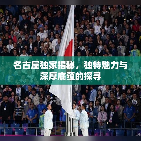 名古屋獨家揭秘,獨特魅力與深厚底蘊的探尋